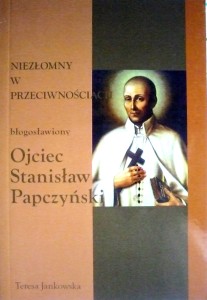 Niezłomny w przeciwnościach błogoslawiony Ojciec Stanisław Papczyński