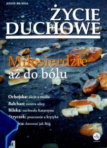 Miłosierdzie aż do bólu. Życie duchowe Jesień 88/2016 .