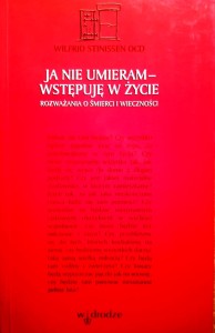 Ja nie umieram - wstępuję w życie - Wilfrid Stinissen OCD