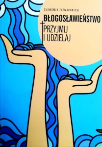 Błogosławieństwo. Przyjmij i udzielaj.