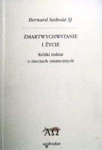 Zmartwychwstanie i życie. Krótki traktat o rzeczach ostatecznych.