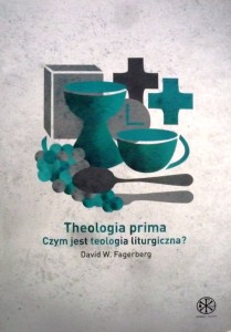 Theologia prima. Czym jest teologia liturgiczna?