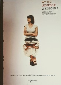 Wy też jesteście w Kościele. Duszpasterstwo małżeństw niesakramentalnych.