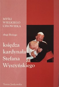 Myśli wielkiego człowieka sługi Bożego księdza kardynała Stefana Wyszyńskiego