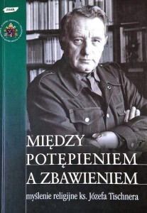 Między potępieniem a zbawieniem. Myślenie religijne ks. Józefa Tischnera.