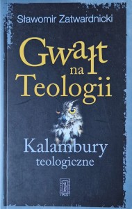 Gwałt na Teologii. Kalambury teologiczne.