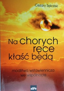 Na chorych ręce kłaść będą
