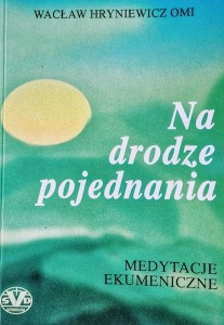 Na drodze pojednania. Medytacje ekumeniczne.