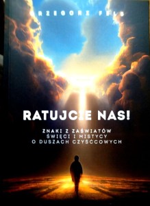Ratujcie nas! Znaki z zaświatów. Święci i mistycy o duszach czyśćcowych.