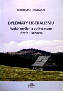 Dylematy liberalizmu. Wokół myślenia politycznego Józefa Tischnera.