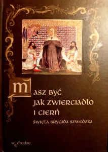 Masz być jak zwierciadło i cierń. Święta Brygida Szwedzka.