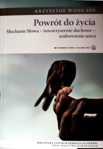 Powrót do życia. Słuchanie Słowa - towarzyszenie duchowe - uzdrowienie serca