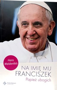 Na imię mu Franciszek. Papież ubogich.