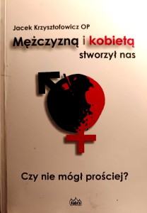 Mężczyzną i kobietą stworzył nas. Czy nie mógł prościej?