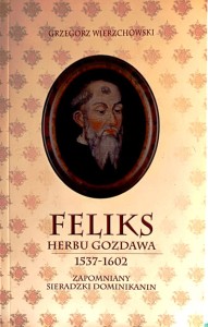 Feliks herbu Gozdawa (1537-1602). Zapomniany sieradzki dominikanin.