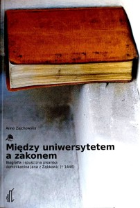 Między uniwersytetem a zakonem. Biografia i spuścizna pisarska dominikanina Jana z Ząbkowic (1446)