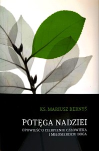 Potęga nadziei. Opowieść o cierpieniu człowieka i miłosierdziu Boga.