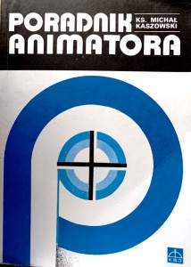 Poradnik animatora. Podstawy chrześcijańskiej formacji.