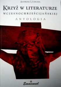 Krzyż w literturze wczesnochrześcijańskiej. Antologia.