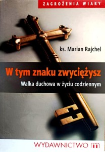 W tym znaku zwyciężysz. Walka duchowa w życiu codziennym.