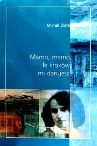 Mamo, mamo, ile kroków mi darujesz ? - Michał Zioło