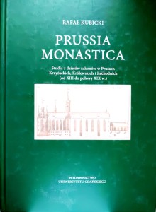 Prussia monastica. Studia z dziejów zakonów w Prusach Krzyżackich, Królewskich i Zachodnich (od XIII do połowy XIX w.)