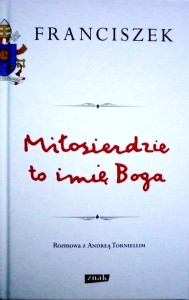 Franciszek. Miłosierdzie to imię Boga. Rozmowa z Andreą Torniellim.