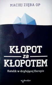 Kłopot za kłopotem. Katolik w dryfującej Europie.