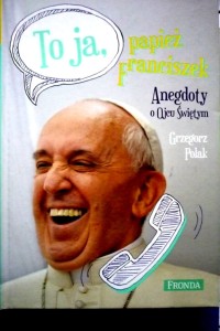 To ja, papież Franciszek. Anegdoty o Ojcu Świętym.