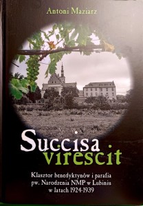 Succisa virescit. Klasztor benedyktynów i parafia pw. Narodzenia NMP w Lubiniu w latach 1924-1939 - Antoni Maziarz