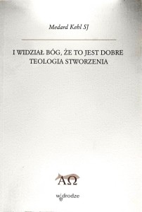 I widział Bóg, że to jest dobre. Teologia stworzenia. - Medard Kehl SJ