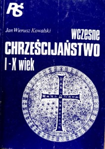 Wczesne chrześcijaństwo I-X wiek - Jan Wierusz Kowalski