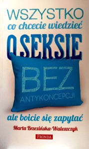 Bez antykoncepcji. Wszystko co chcecie wiedzieć o seksie ale boicie się zapytać	Marta Brzezińska-Waleszczyk