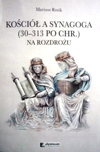 Kościół a Synagoga (30-313 po Chr.). Na rozdrożu - Mariusz Rosik