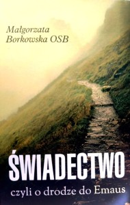 Świadectwo czyli o drodze do Emaus - Małgorzata Borkowska OSB