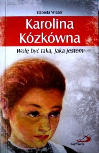 Karolina Kózkówna. Wolę być taka, jaka jestem. - Elżbieta Wiater