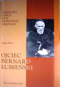 Heroiczny łowca dusz spowiednik misjonarz sługa Boży ojciec Bernard Łubieński