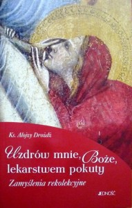 Uzdrów mnie, Boże, lekarstwem pokuty. Zamyslenia rekolekcyjne.	