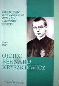 Zadowolony ze wszystkiego, zwyczajny zakonnik i święty sługa Boży ojciec Bernard Kryszkiewicz
