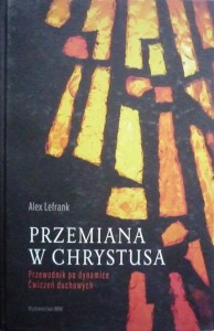 Przemiana w Chrystusa. Przewodnik po dynamice Ćwiczeń duchowych.