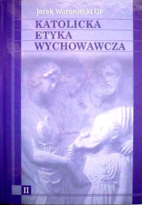 Katolicka etyka wychowawcza tom II - Jacek Woroniecki OP